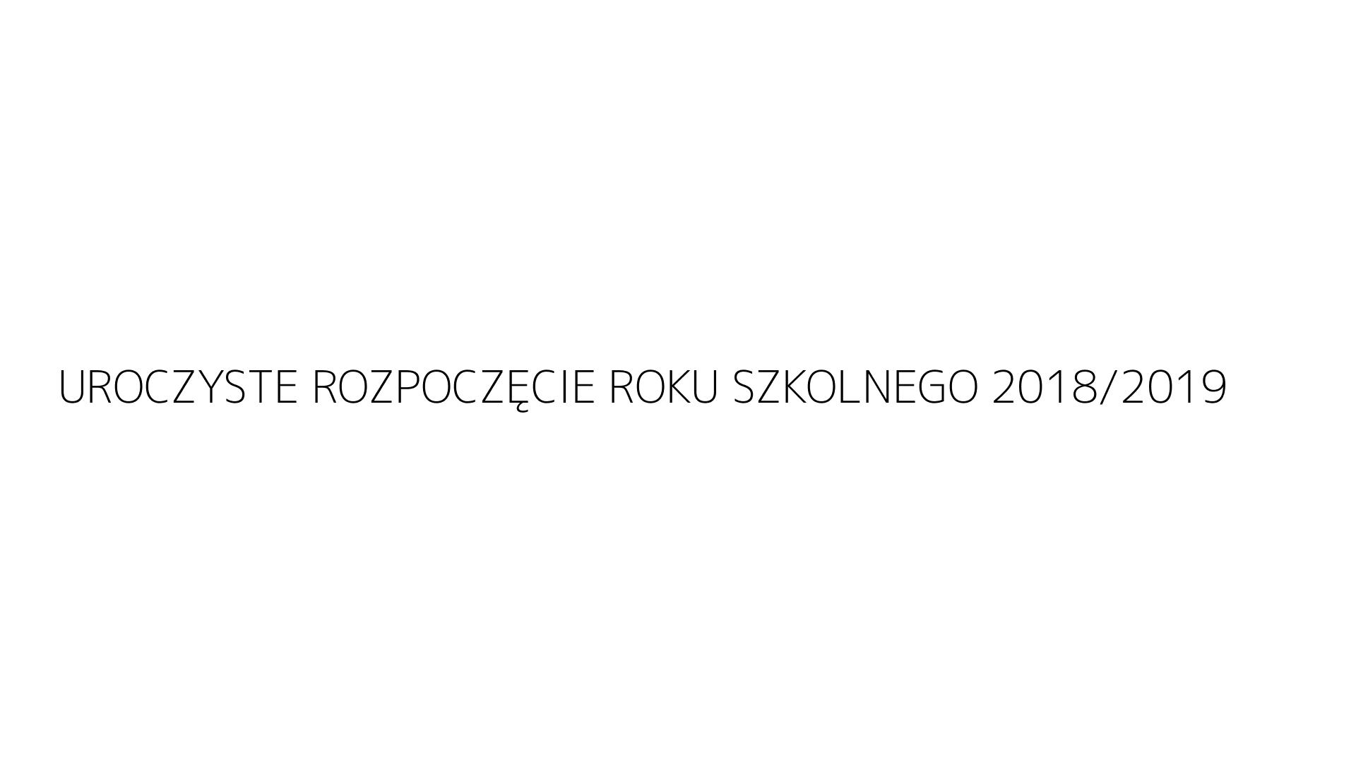 UROCZYSTE ROZPOCZĘCIE ROKU SZKOLNEGO 2018/2019